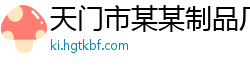 天门市某某制品厂